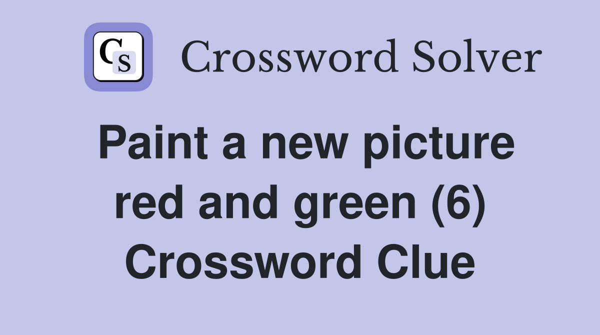 Paint a new picture red and green (6) Crossword Clue Answers